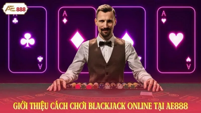 Giới Thiệu Cách Chơi Blackjack Online Tại AE888