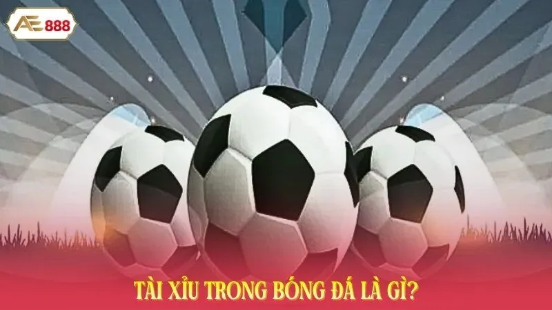 Tài xỉu trong bóng đá là gì?